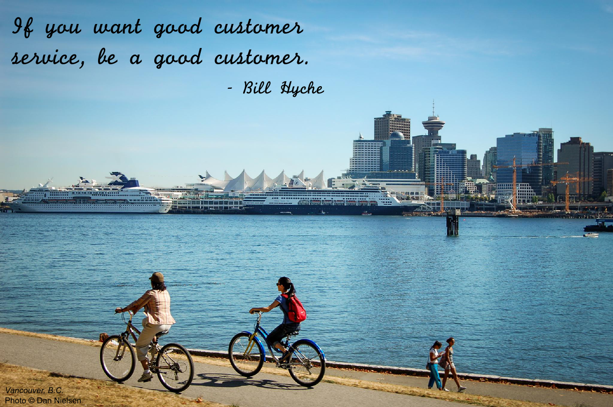 "If you want good customer service, be a good customer." - Bill Hyche