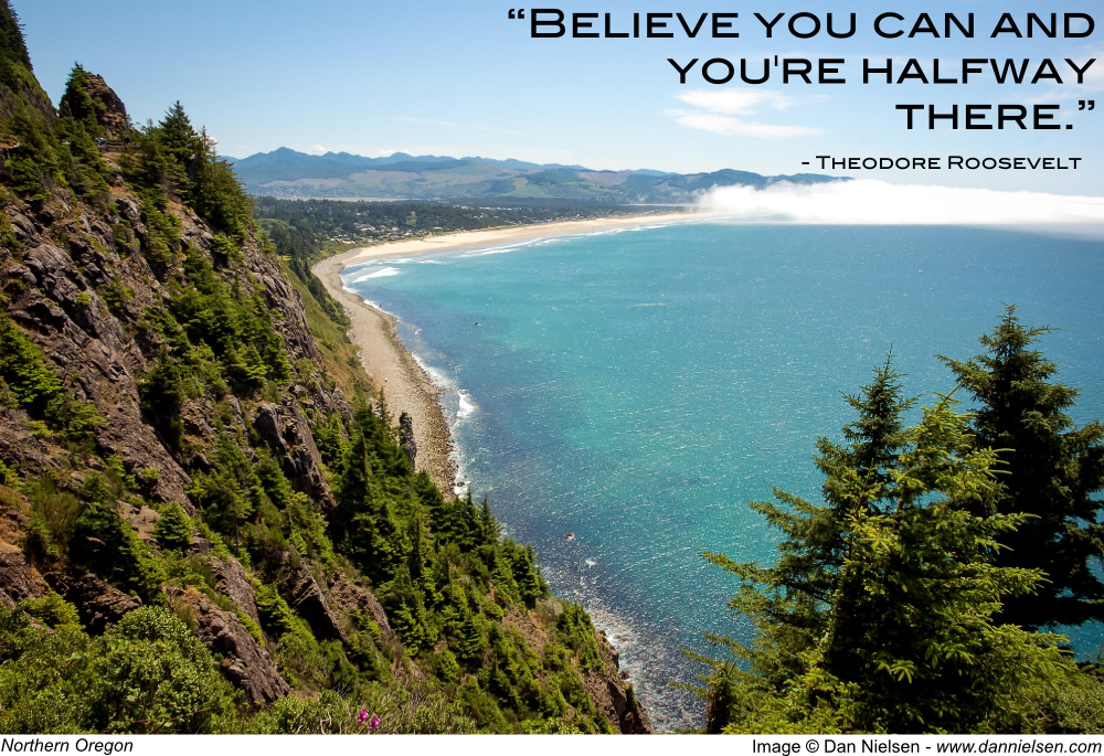 "Believe you can and you're halfway there." - Theodore Roosevelt