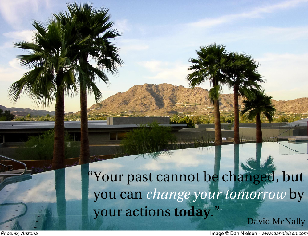 "Your past cannot be changed, but you can change your tomorrow by your actions today." - David McNally