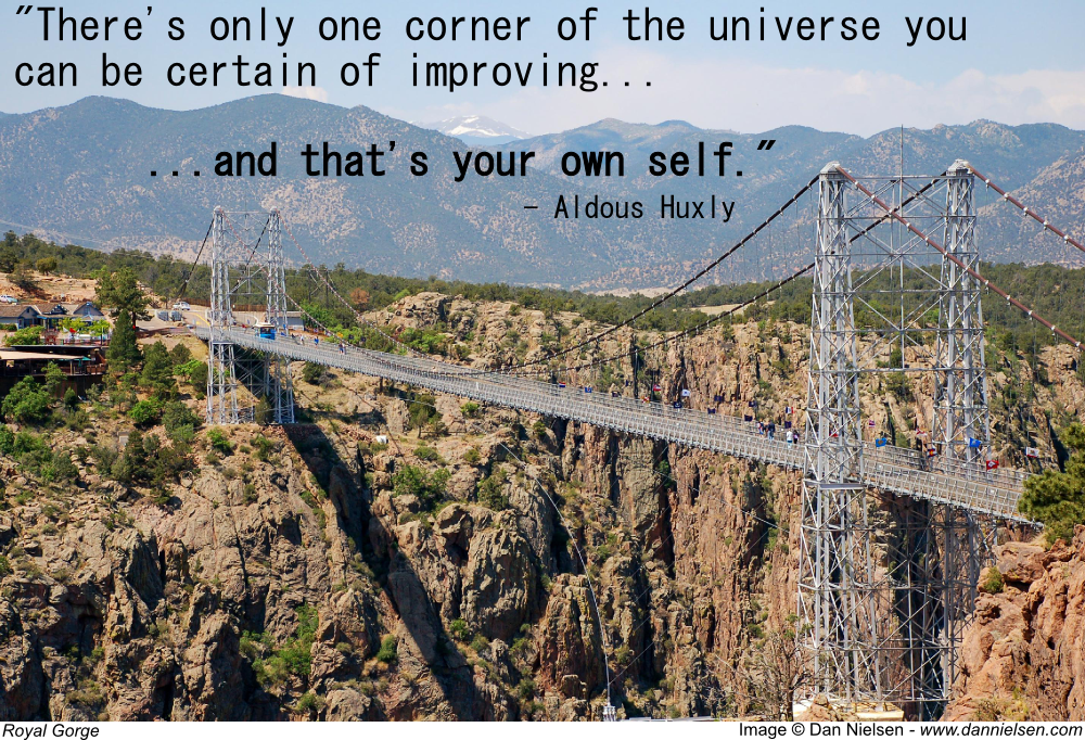 "There's only one corner of the universe you can be  certain of improving and that's your own self." - Aldous Huxly