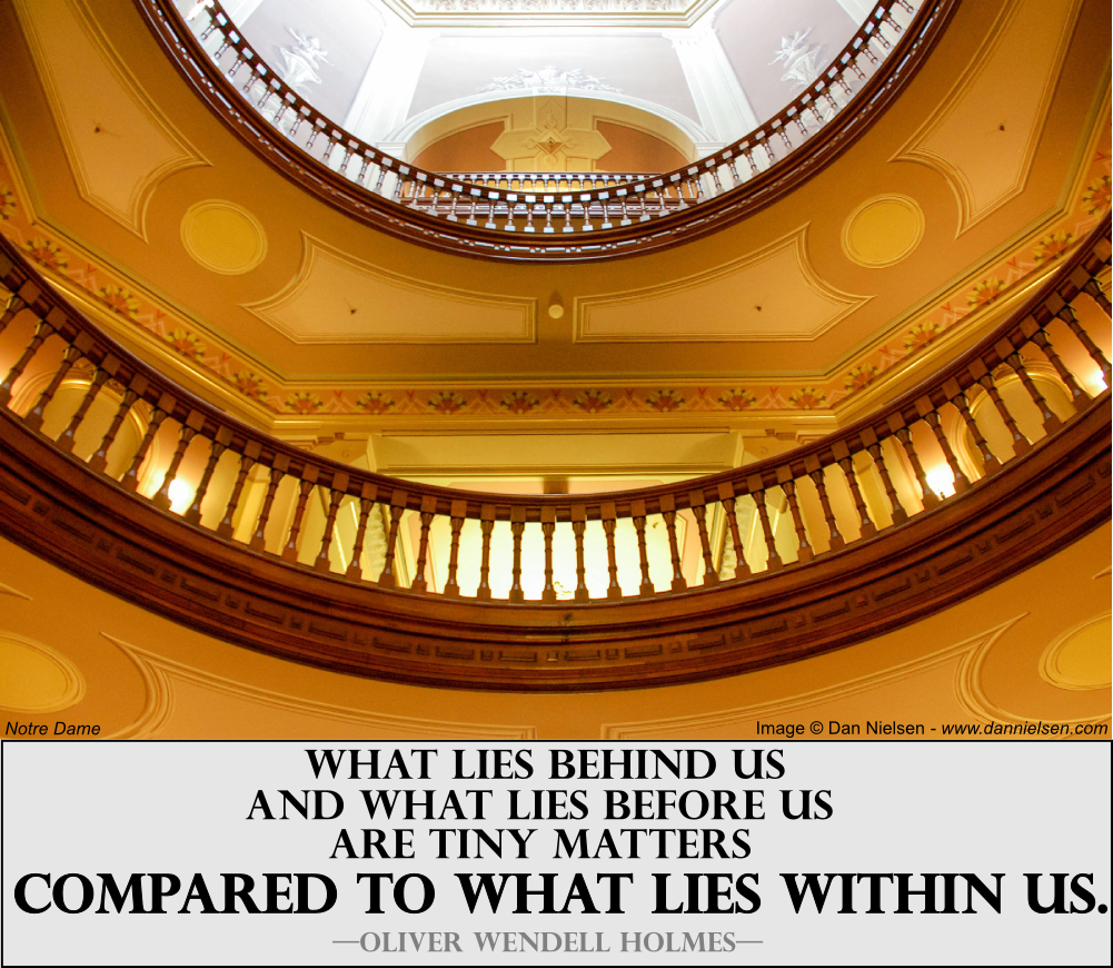 "What lies behind us and what lies before us are tiny matters compared to what lies within us." - Oliver Wendell Holmes