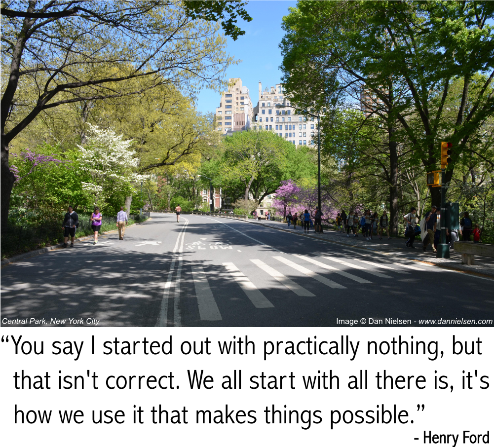 “You say I started out with practically nothing, but that isn't correct. We all start with all there is, it's how we use it that makes things possible.” - Henry Ford