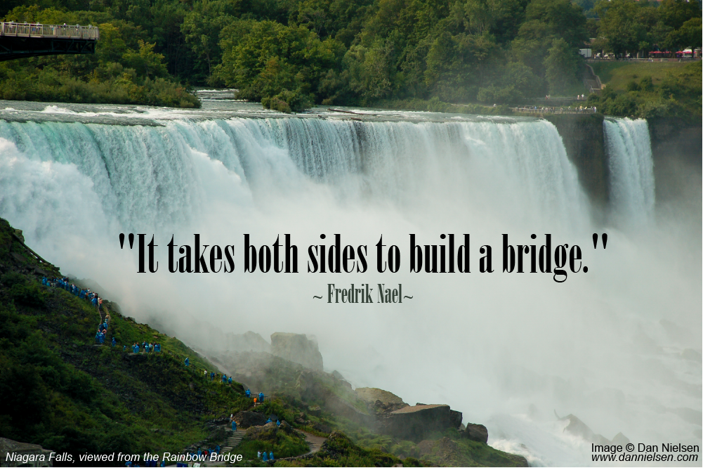 "It takes both sides to build a bridge." ~ Fredrik Nael