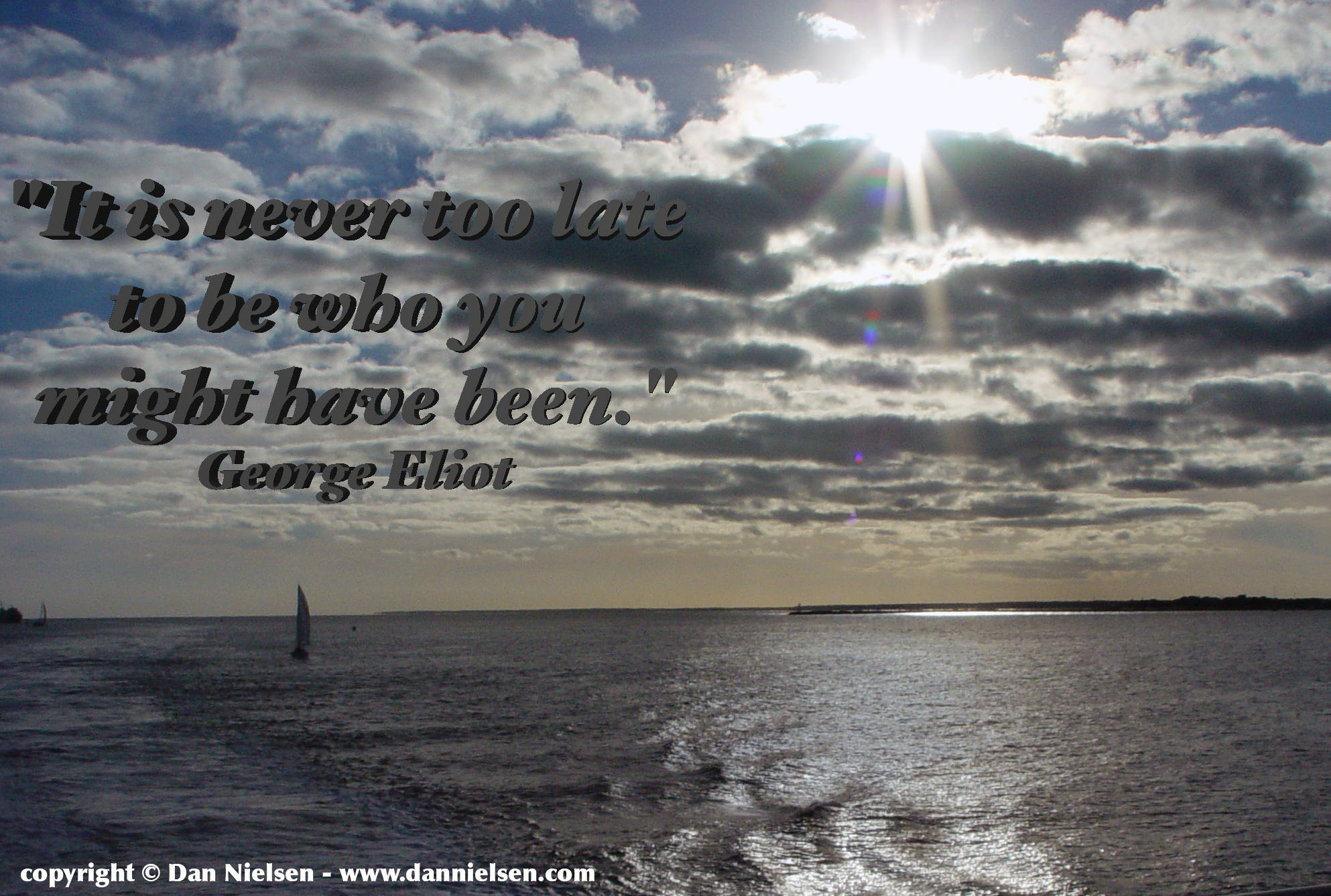 "It is never too late to be who you might have been." ~ George Eliot
